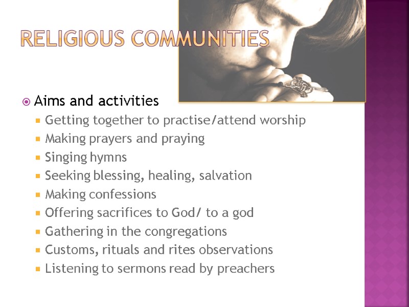 Religious communities  Aims and activities  Getting together to practise/attend worship Making prayers